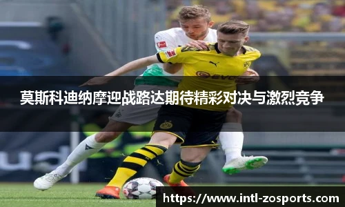 莫斯科迪纳摩迎战路达期待精彩对决与激烈竞争