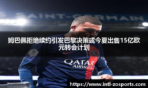 姆巴佩拒绝续约引发巴黎决策或今夏出售15亿欧元转会计划
