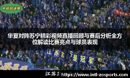华夏对阵苏宁精彩视频直播回顾与赛后分析全方位解读比赛亮点与球员表现