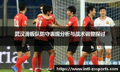 武汉滑板队防守表现分析与战术调整探讨